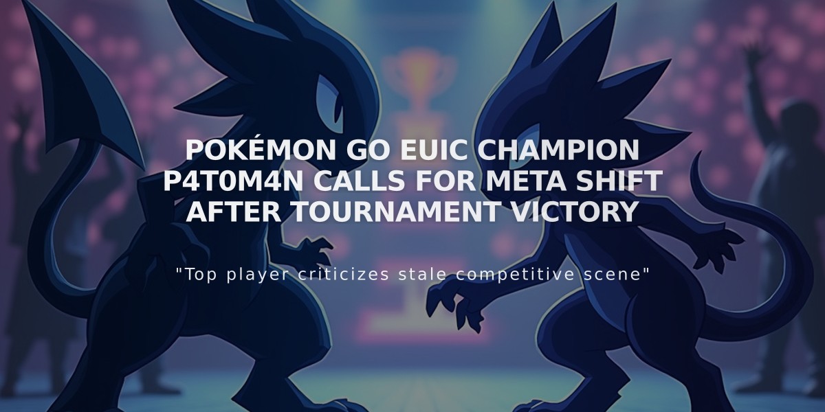 Pokémon Go EUIC Champion P4T0M4N Calls for Meta Shift After Tournament Victory